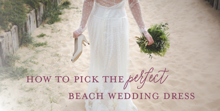 How To Pick The Perfect Beach Wedding Dress Destination Wedding Blog